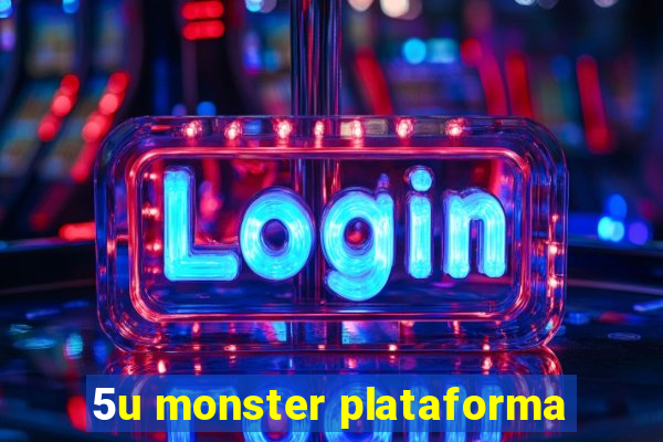 5u monster plataforma